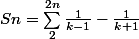 Sn={\sum_{2}^{2n}{}}\frac{1}{k-1}-\frac{1}{k+1}